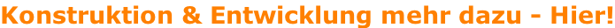 Konstruktion & Entwicklung mehr dazu - Hier!
