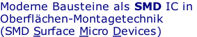 Moderne Bausteine als SMD IC in  Oberflächen-Montagetechnik (SMD Surface Micro Devices)