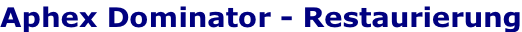 Aphex Dominator - Restaurierung