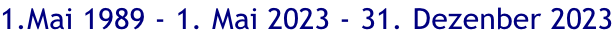 1.Mai 1989 - 1. Mai 2023 - 31. Dezenber 2023