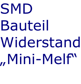 SMD Bauteil Widerstand „Mini-Melf“